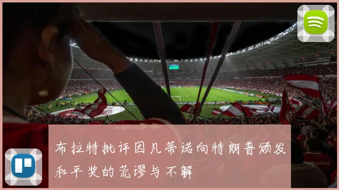 布拉特批评因凡蒂诺向特朗普颁发和平奖的荒谬与不解