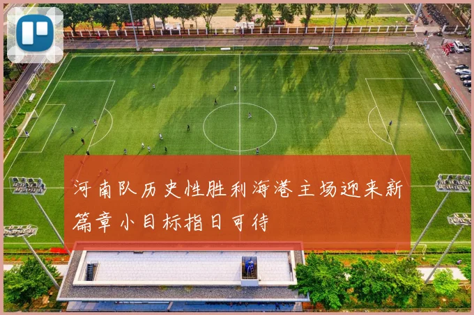 河南队历史性胜利海港主场迎来新篇章小目标指日可待