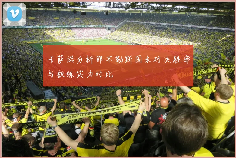 卡萨诺分析那不勒斯国米对决胜率与教练实力对比